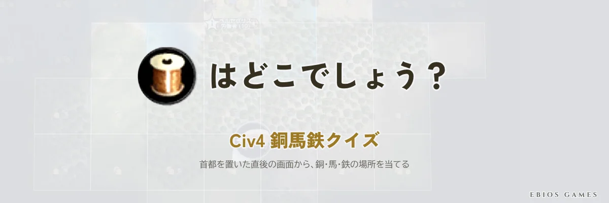 Civ4 銅馬鉄クイズ — 銅はどこでしょう？
